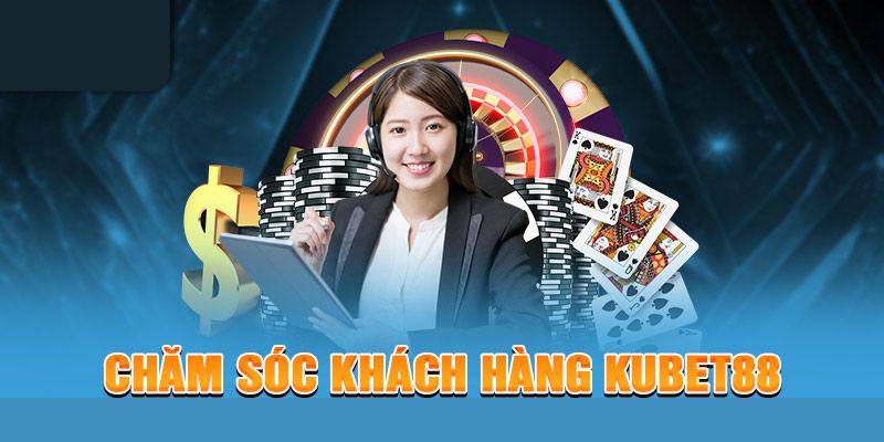 CSKH nhà cái Kubet88 chuyên nghiệp 24/7